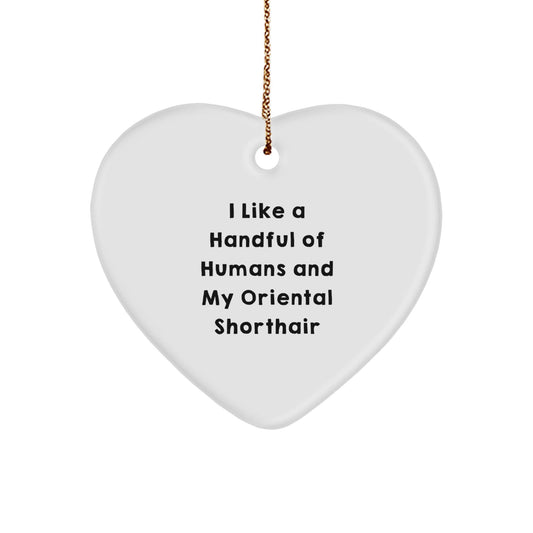 Oriental Shorthair Cat Lover Gifts, I Like A Handful Of Humans And My Oriental Shorthair, Heart Ornament for Christmas, Gifts from Family to Friends - Victory Thru Vision