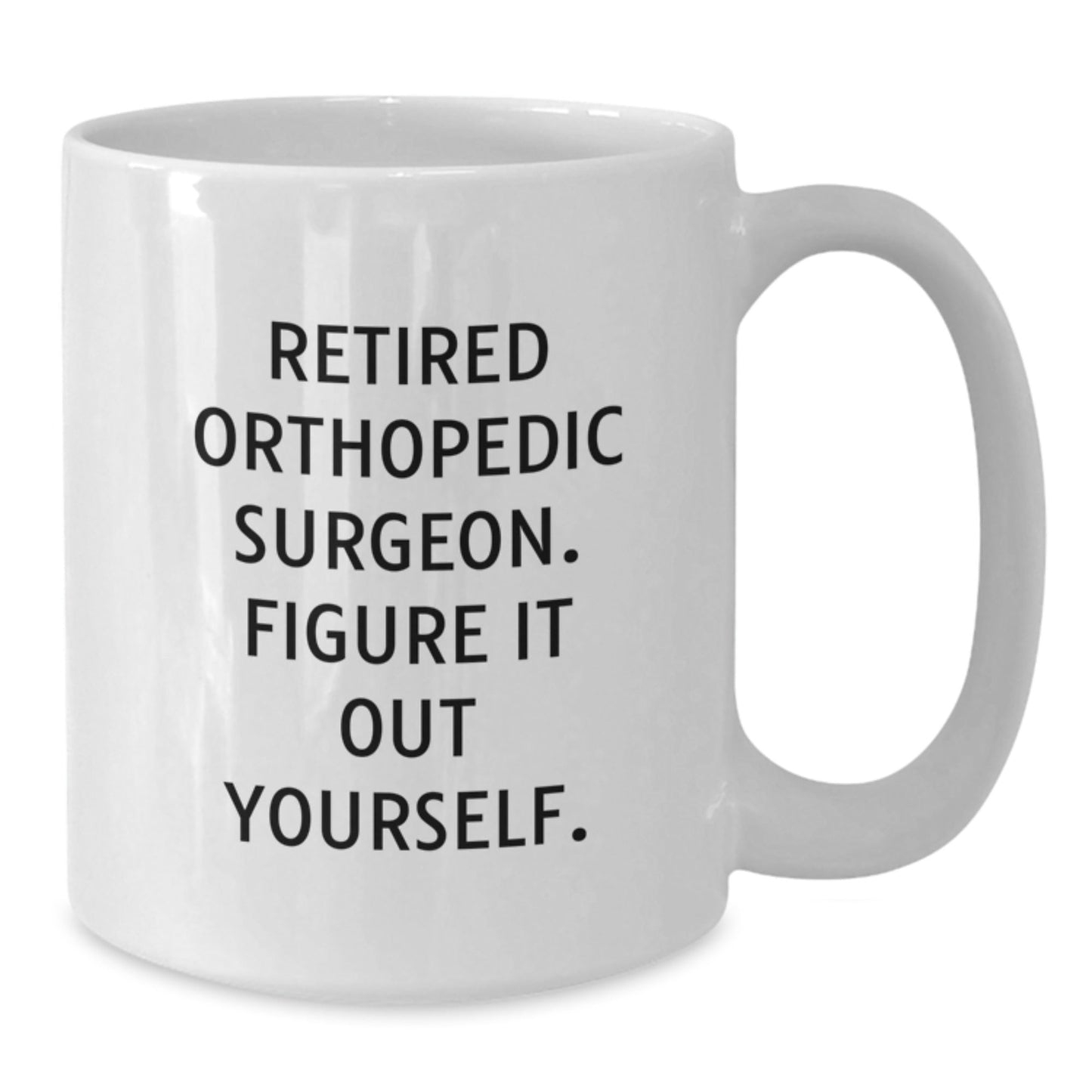 Orthopedic Surgeon Funny White Coffee Mug Gifts from Family to Orthopedic Surgeon, Retired Orthopedic Surgeon Figure It Out Yourself, Graduation Unique Gifts - Victory Thru Vision