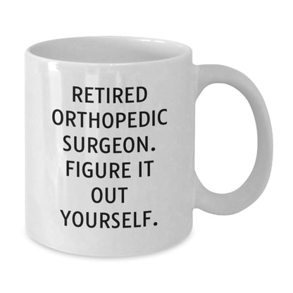 Orthopedic Surgeon Funny White Coffee Mug Gifts from Family to Orthopedic Surgeon, Retired Orthopedic Surgeon Figure It Out Yourself, Graduation Unique Gifts - Victory Thru Vision