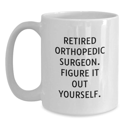 Orthopedic Surgeon Funny White Coffee Mug Gifts from Family to Orthopedic Surgeon, Retired Orthopedic Surgeon Figure It Out Yourself, Graduation Unique Gifts - Victory Thru Vision