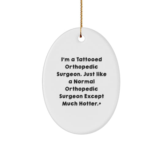 Orthopedic Surgeon Gifts from Friends - Funny Tattooed Doctor Oval Ornament for Christmas Unique Gifts for Men or Women - 'I'm A Tattooed Orthopedic Surgeon' - Victory Thru Vision