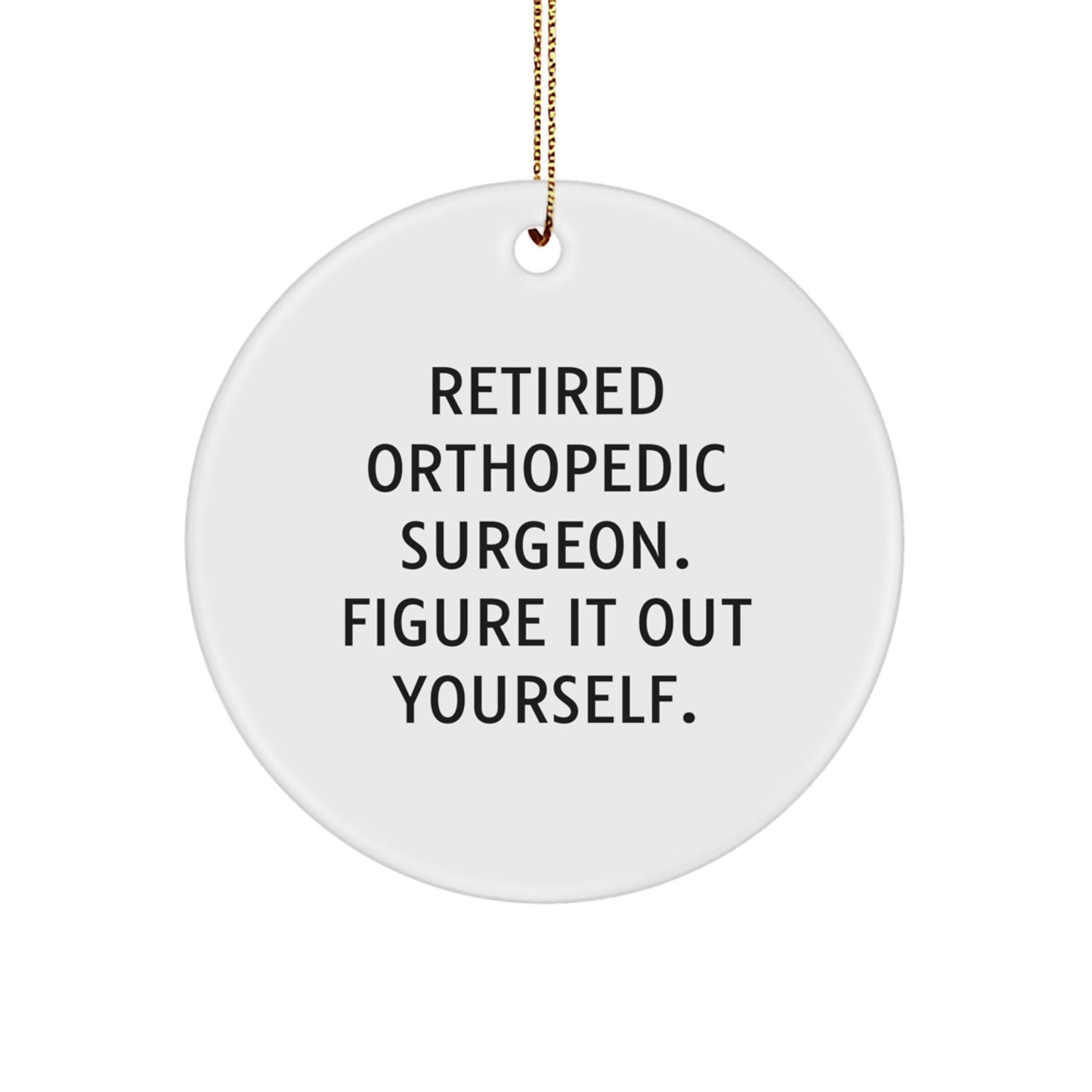 Orthopedic Surgeon Gifts, Funny Quote, Circle Ornament for Christmas, 'Figure It Out Yourself' - Gifts from Friends, Family, Coworkers, or Men - Victory Thru Vision