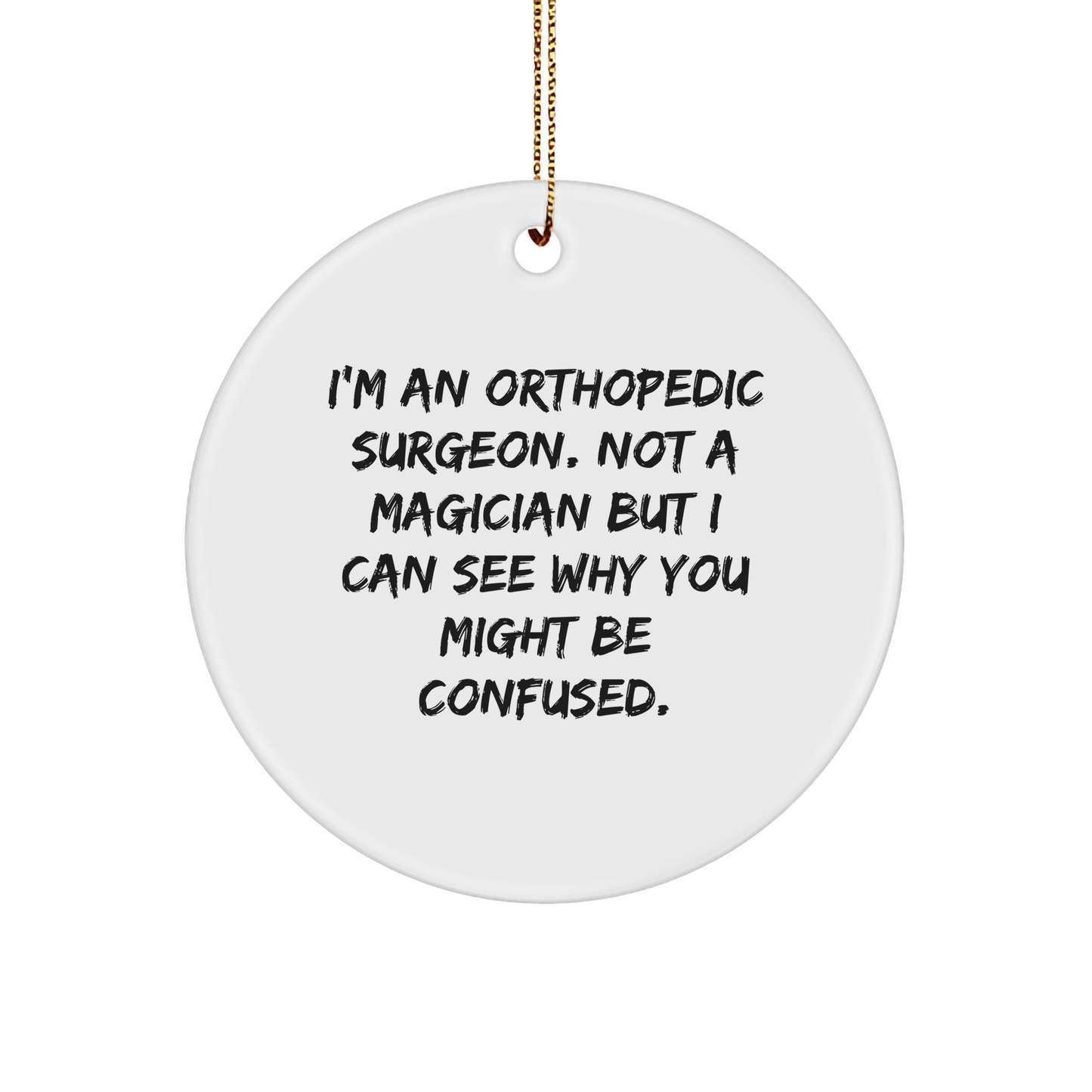 Orthopedic Surgeon Gifts, Funny Quote Circle Ornament, Gifts from Men to Orthopedic Surgeon, Unique Christmas Unique Gifts for Orthopedic Surgeon - Victory Thru Vision 