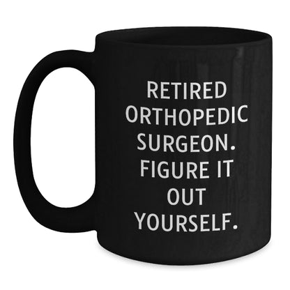 Orthopedic Surgeon Humor Gifts from Friends to Orthopedic Surgeon, Black Coffee Mug, Figure It Out Yourself, Graduation Unique Gifts - Victory Thru Vision