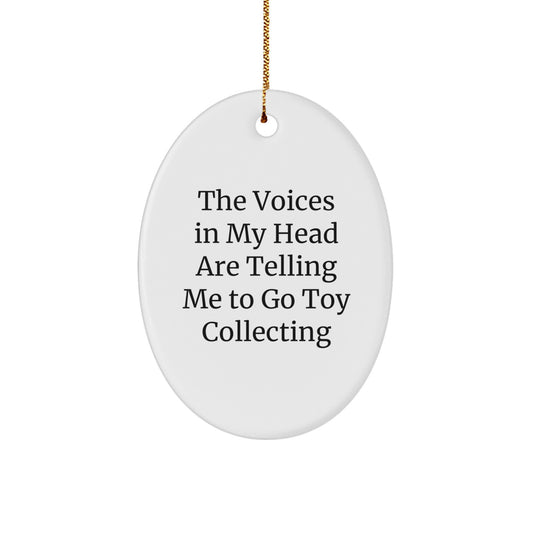 Funny Toy Collecting Oval Ornament from Friends for Men, 'The Voices In My Head Are Telling Me To Go Toy Collecting' Christmas Unique Gifts - Image 1