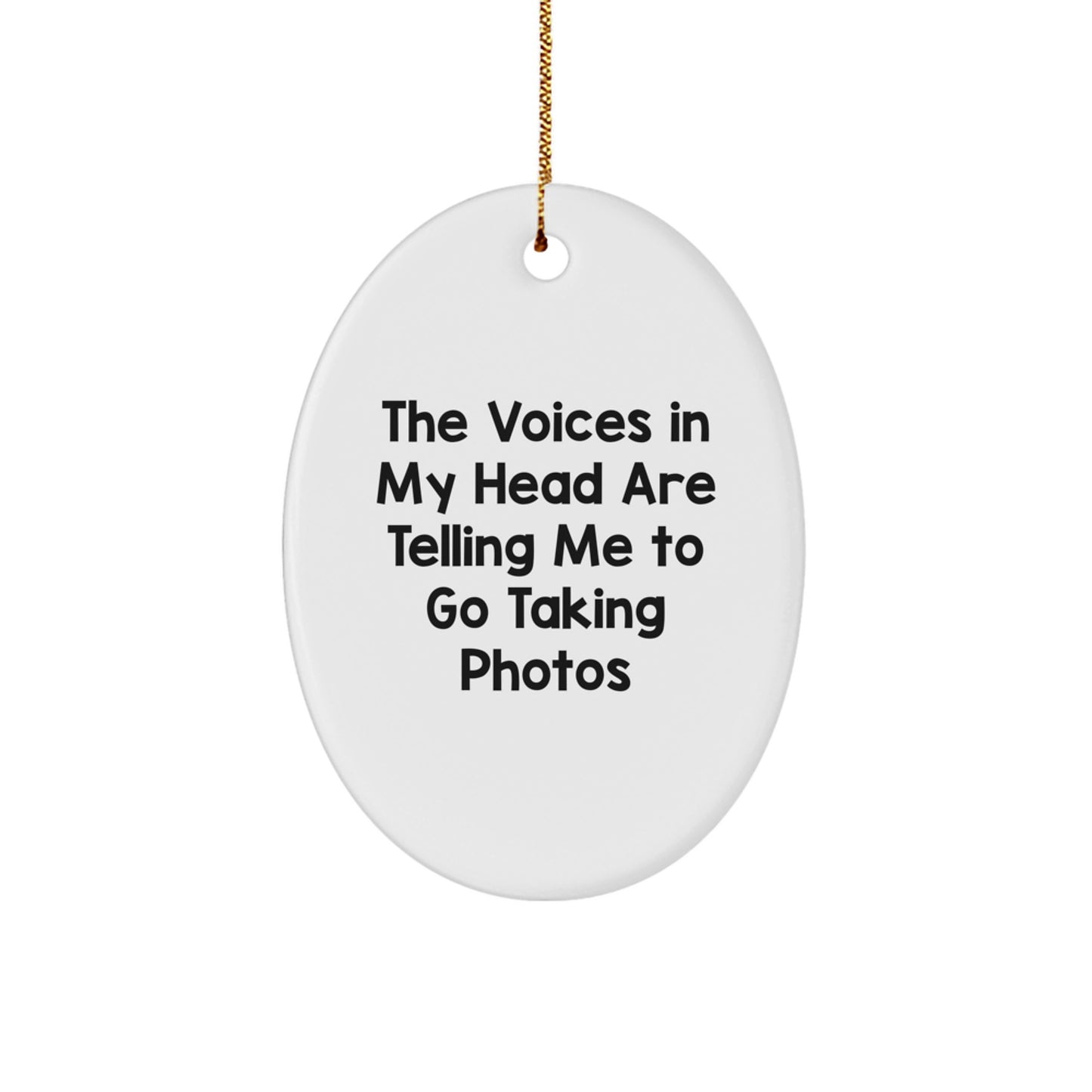 Funny Taking Photos Gifts for Men - Oval Ornament, The Voices In My Head Are Telling Me To Go Taking Photos, Gifts from Friends - Image 1