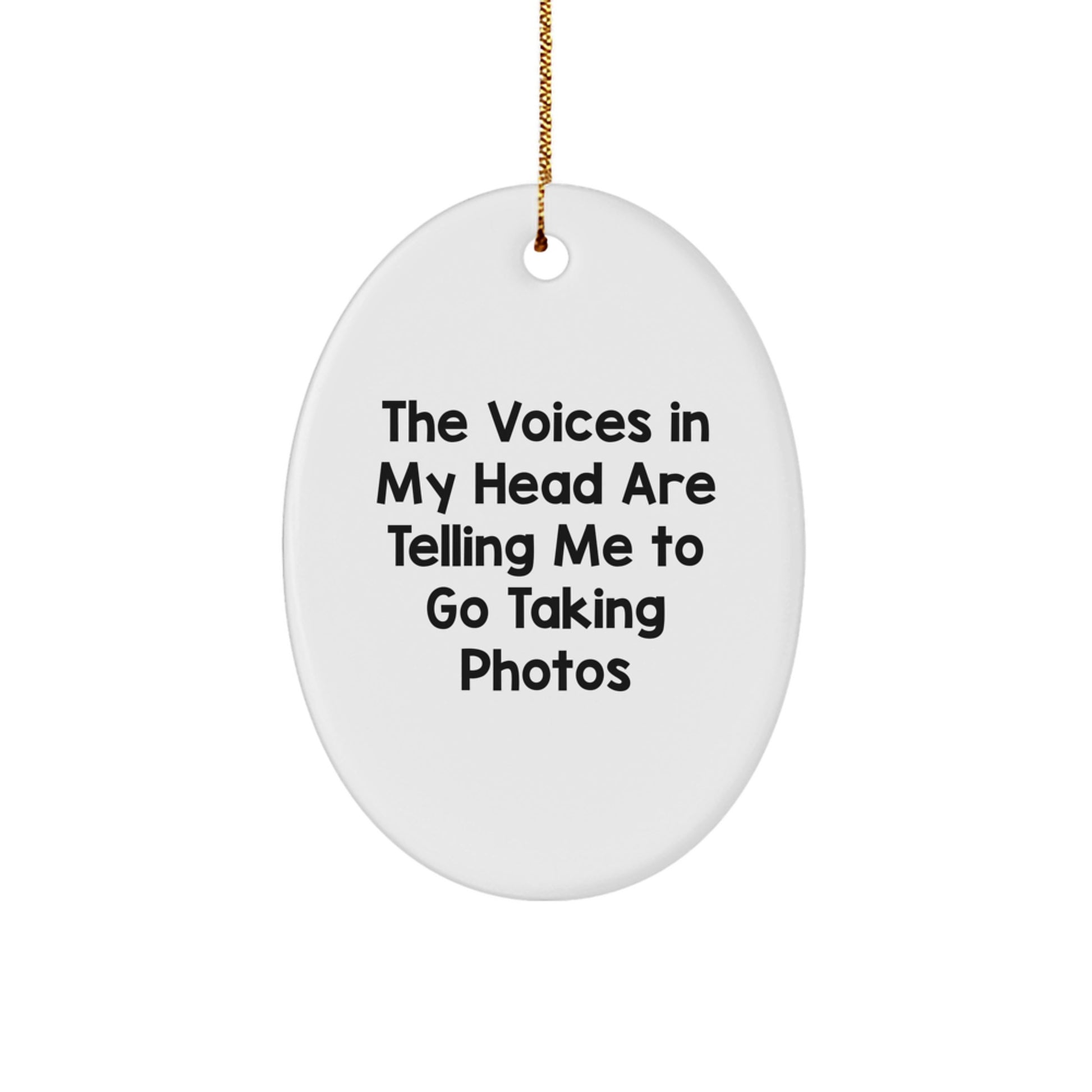 Funny Taking Photos Gifts for Men - Oval Ornament, The Voices In My Head Are Telling Me To Go Taking Photos, Gifts from Friends - Image 1