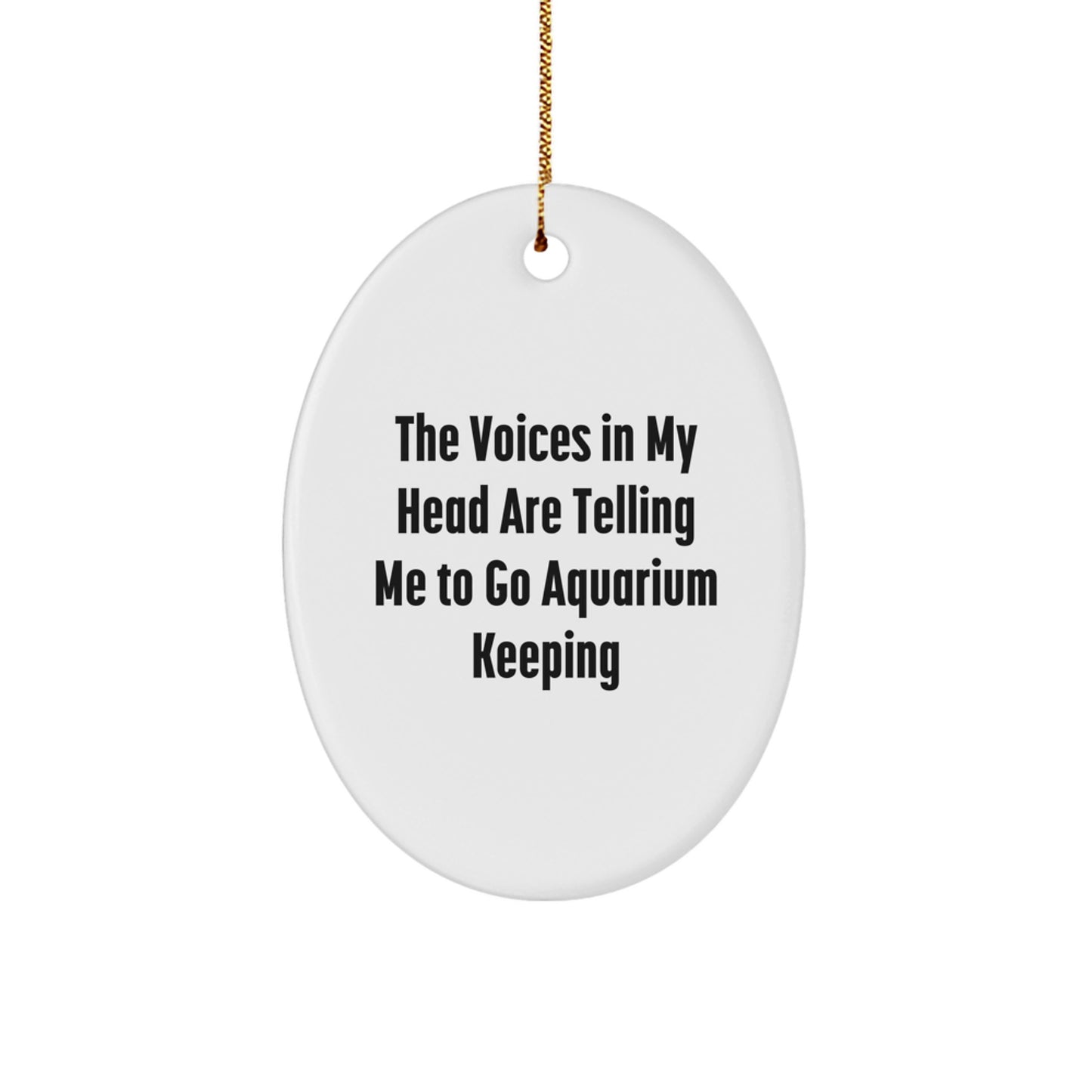 Funny Aquarium Keeping Oval Ornament Gifts from Friends for Aquarium Keeping Enthusiasts - The Voices In My Head Are Telling Me To Go Aquarium Keeping, Oval Ornament, Christmas Unique Gifts for Men - Image 1
