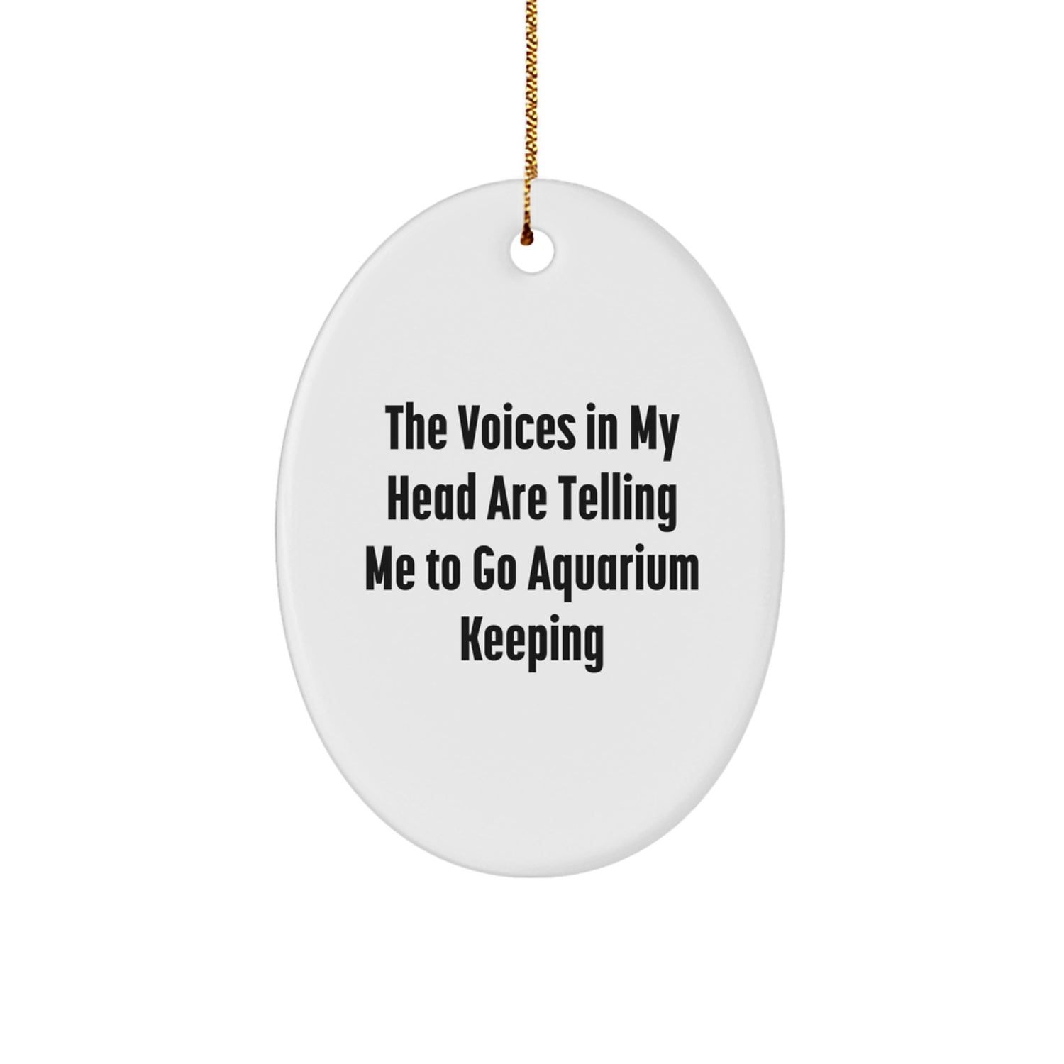 Funny Aquarium Keeping Oval Ornament Gifts from Friends for Aquarium Keeping Enthusiasts - The Voices In My Head Are Telling Me To Go Aquarium Keeping, Oval Ornament, Christmas Unique Gifts for Men - Image 1
