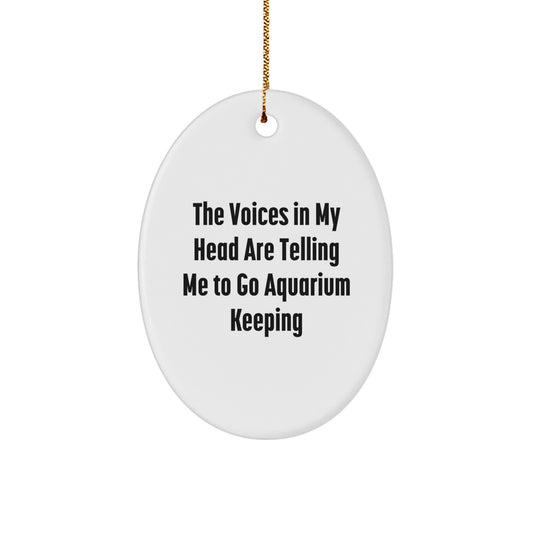 Funny Aquarium Keeping Oval Ornament Gifts from Friends for Aquarium Keeping Enthusiasts - The Voices In My Head Are Telling Me To Go Aquarium Keeping, Oval Ornament, Christmas Unique Gifts for Men - Image 1