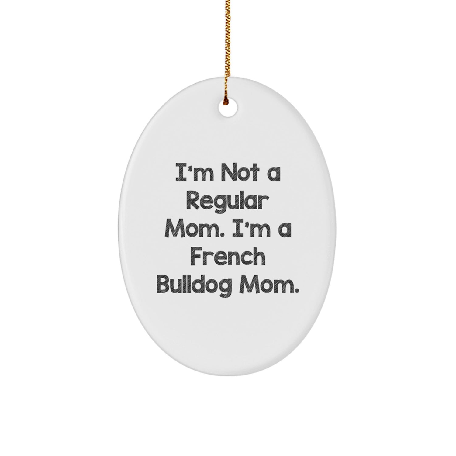 Funny French Bulldog Mom Gifts, Oval Ornament for French Bulldog Lovers, I'm Not A Regular Mom. I'm A French Bulldog Mom. Christmas Unique Gift - Image 1