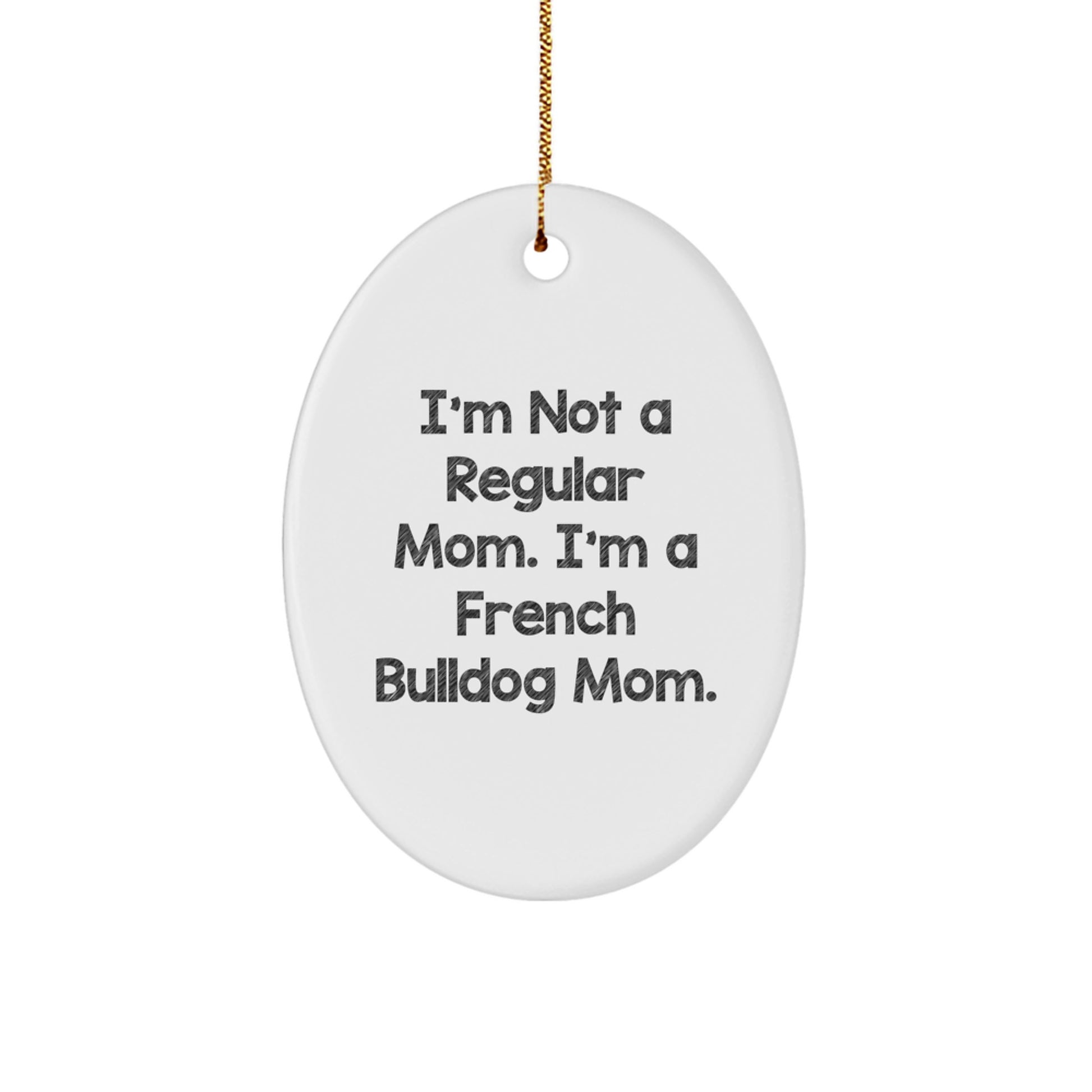 Funny French Bulldog Mom Gifts, Oval Ornament for French Bulldog Lovers, I'm Not A Regular Mom. I'm A French Bulldog Mom. Christmas Unique Gift - Image 1
