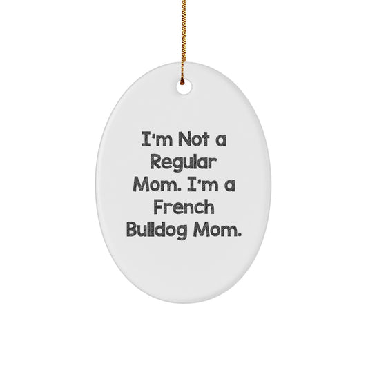 Funny French Bulldog Mom Gifts, Oval Ornament for French Bulldog Lovers, I'm Not A Regular Mom. I'm A French Bulldog Mom. Christmas Unique Gift - Image 1