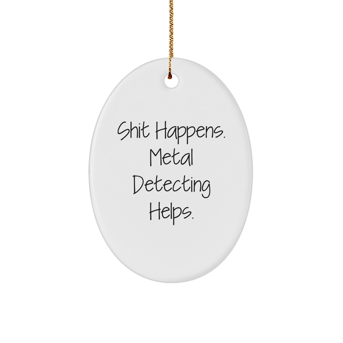 Funny Metal Detecting Gifts for Men, Shit Happens. Metal Detecting Helps. Oval Ornament Gifts from Family - Image 1