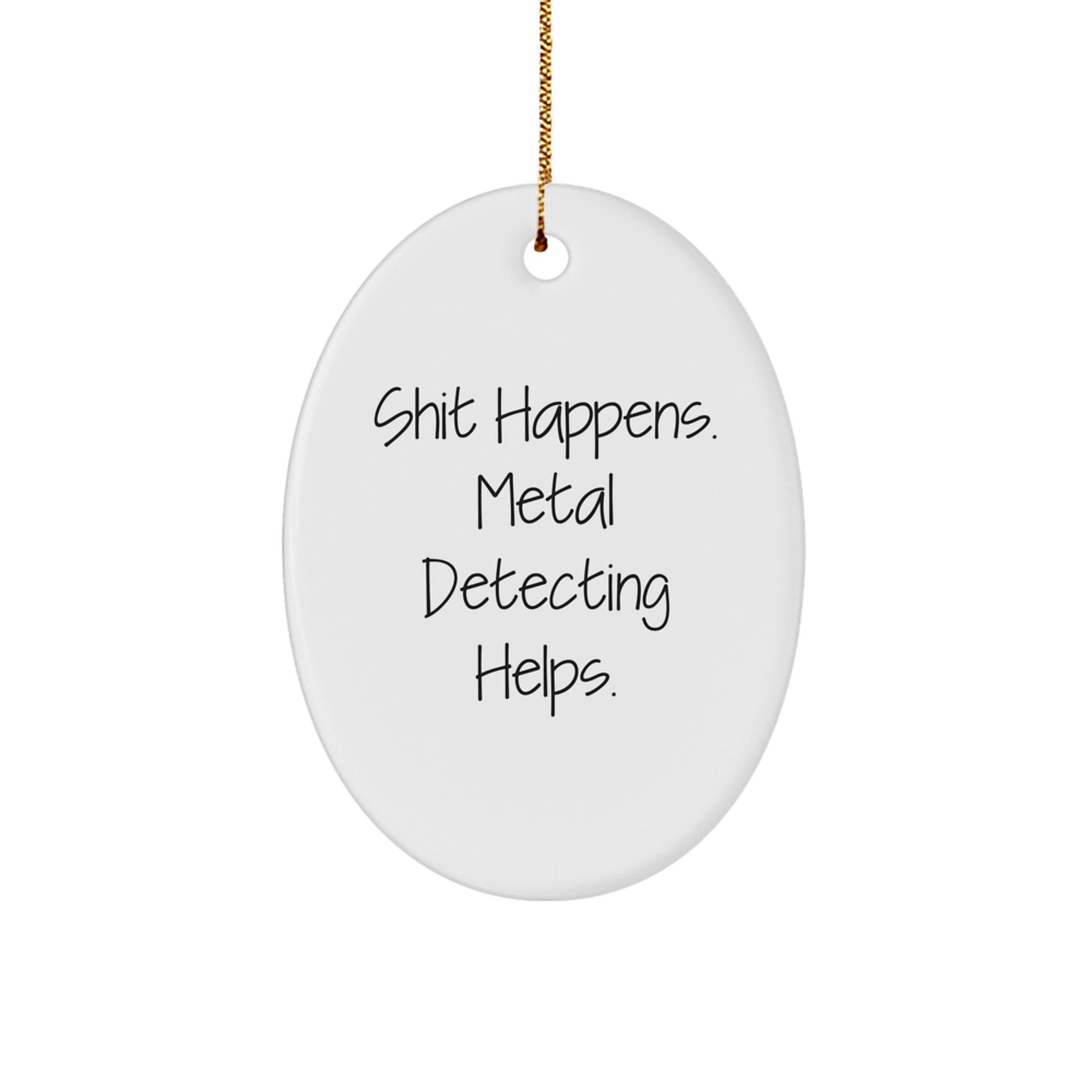 Funny Metal Detecting Gifts for Men, Shit Happens. Metal Detecting Helps. Oval Ornament Gifts from Family - Image 1