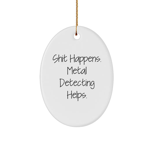 Funny Metal Detecting Gifts for Men, Shit Happens. Metal Detecting Helps. Oval Ornament Gifts from Family - Image 1