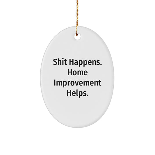 Funny Home Improvement Gifts, Oval Ornament, 'Shit Happens. Home Improvement Helps.' for Men, Women, Friends, Coworkers, Family, Christmas Unique Gifts from Home Improvement Enthusiasts - Image 1