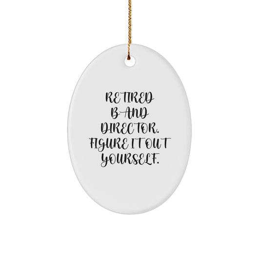 Funny Band Director Gifts from Friends for Christmas - 'Retired Band Director. Figure It Out Yourself.' Oval Ornament - Image 1