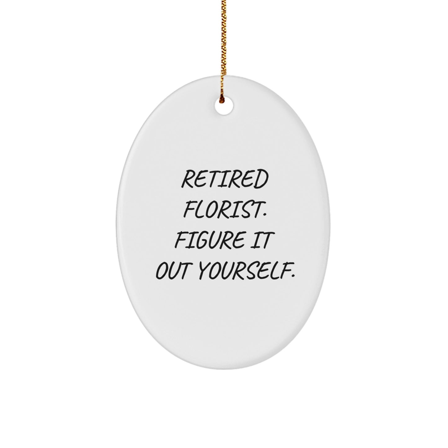 Florist Gifts from Friends - Oval Ornament - 'Retired Florist. Figure It Out Yourself.' - Image 1