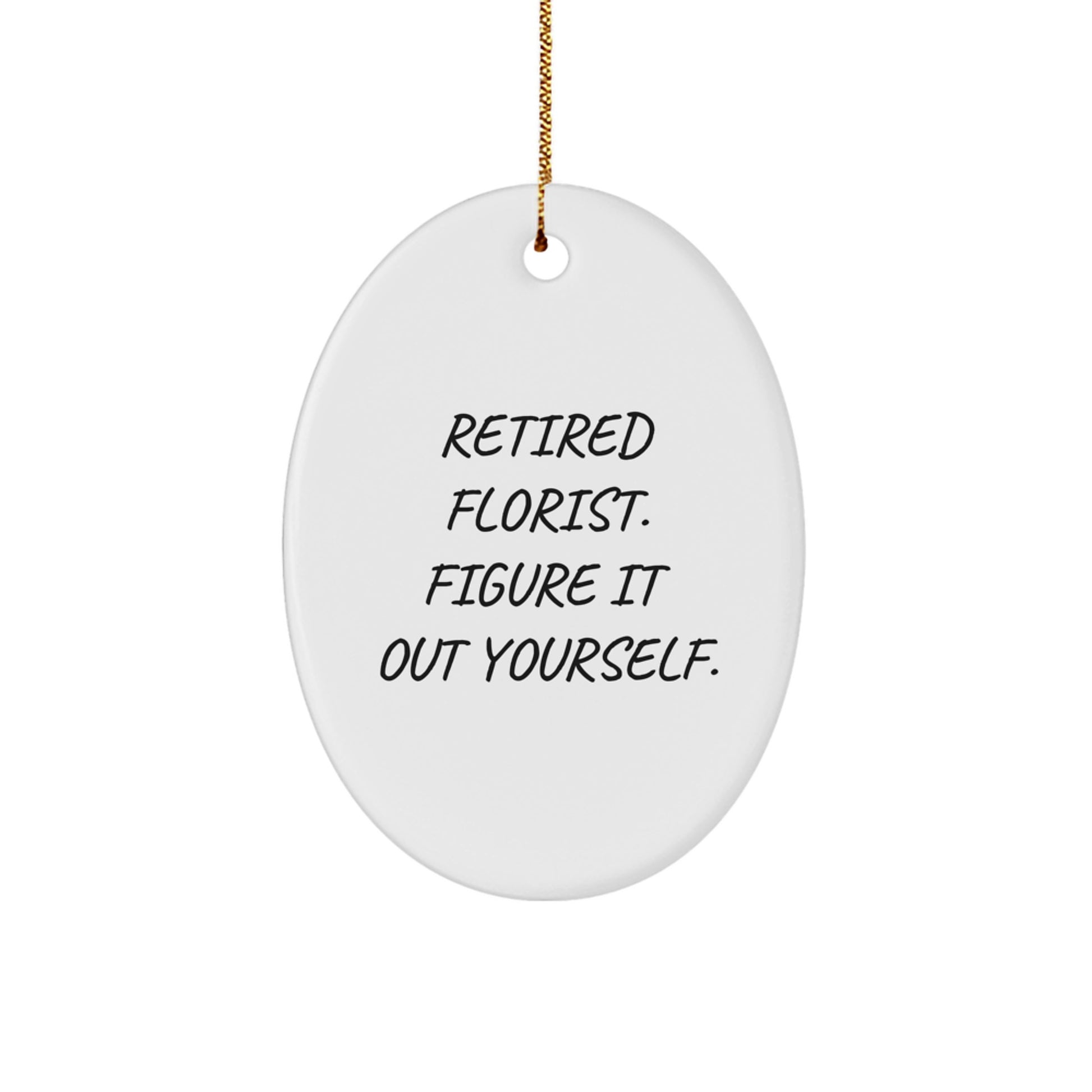 Florist Gifts from Friends - Oval Ornament - 'Retired Florist. Figure It Out Yourself.' - Image 1