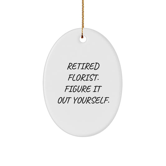 Florist Gifts from Friends - Oval Ornament - 'Retired Florist. Figure It Out Yourself.' - Image 1