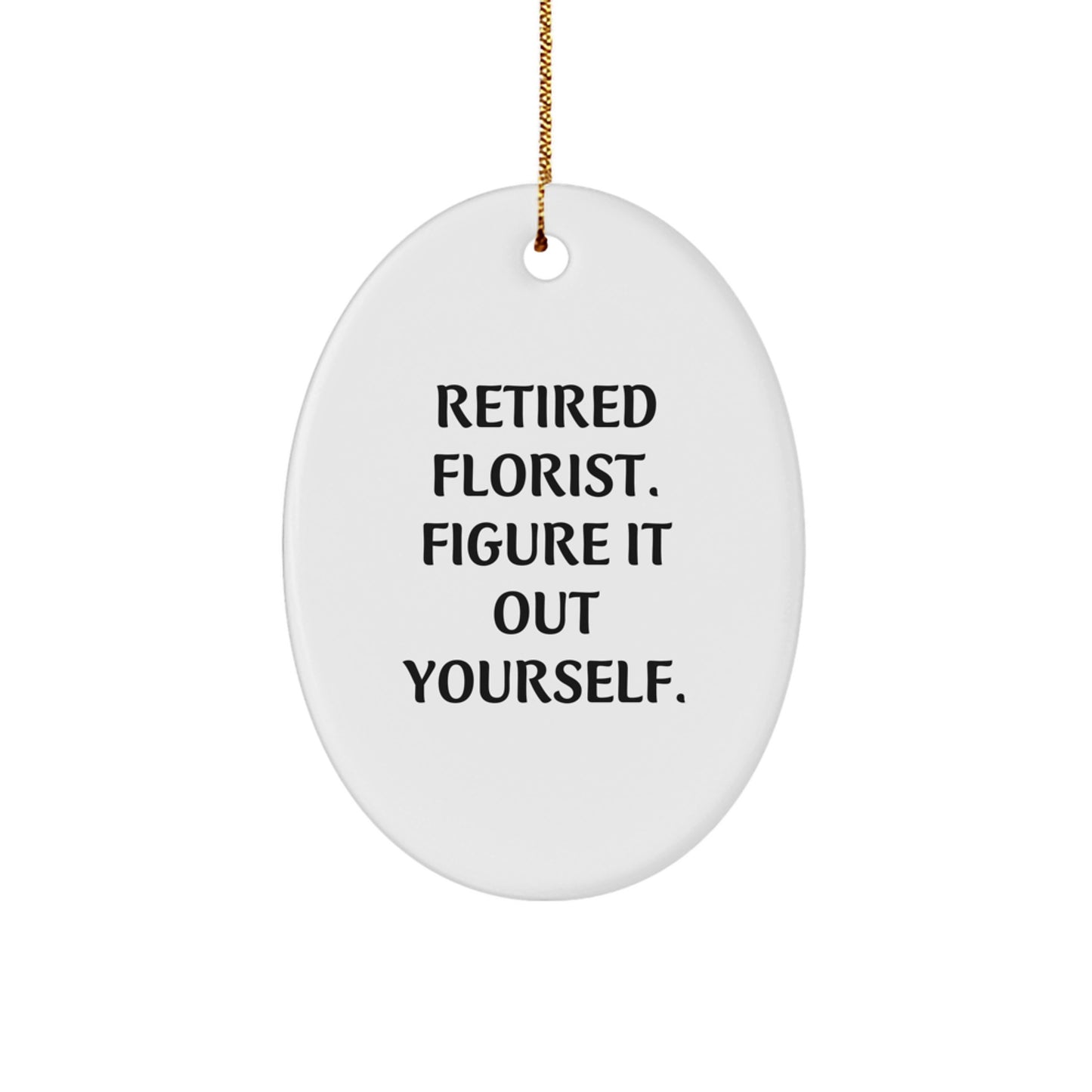 Funny Gifts from Men to Florist Friends, Oval Christmas Ornament, 'Retired Florist. Figure It Out Yourself.', Unique Florist Gifts - Image 1