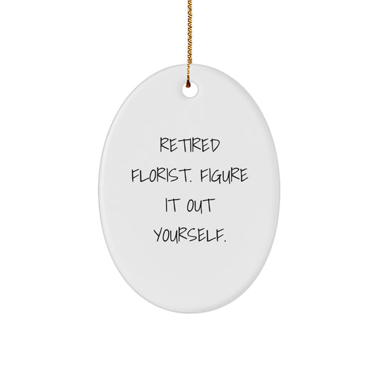 Funny Florist Gifts from Friends, Oval Ornament for Florist, Christmas Unique Gifts with Quote 'Retired Florist Figure It Out Yourself' - Image 1