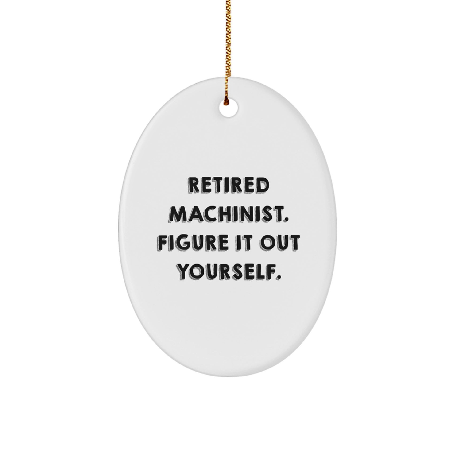 Machinist Gifts from Men, Funny Oval Ornament for Christmas, 'Retired Machinist. Figure It Out Yourself.' Quote, Gifts for Machinist - Image 1
