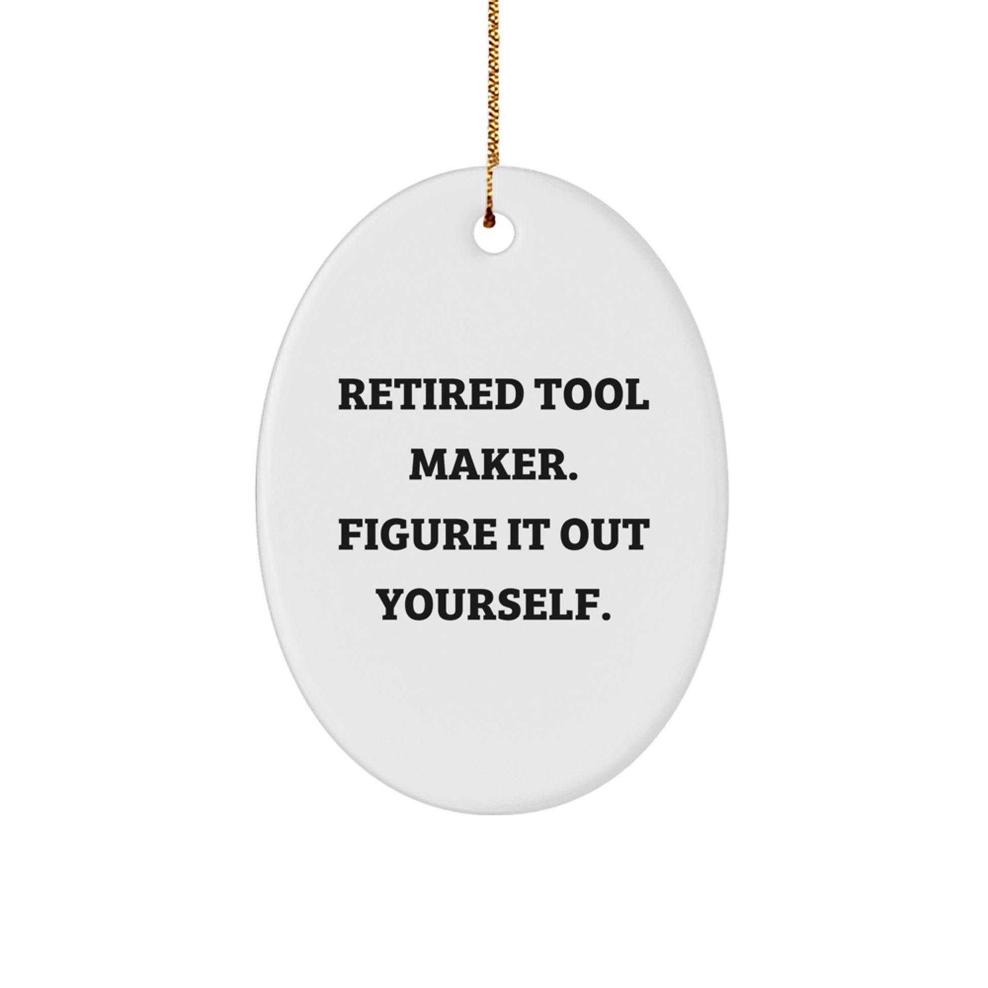 Unique Christmas Unique Gifts from Tool Makers, Funny Oval Ornament for Men, Women, Friends, Coworkers, Family, Retired Tool Maker Figure It Out Yourself - Image 1