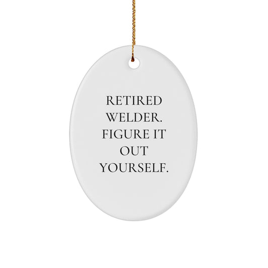 Funny Retired Welder Gifts for Men, Oval Ornament Christmas Unique Gifts from Family - Image 1