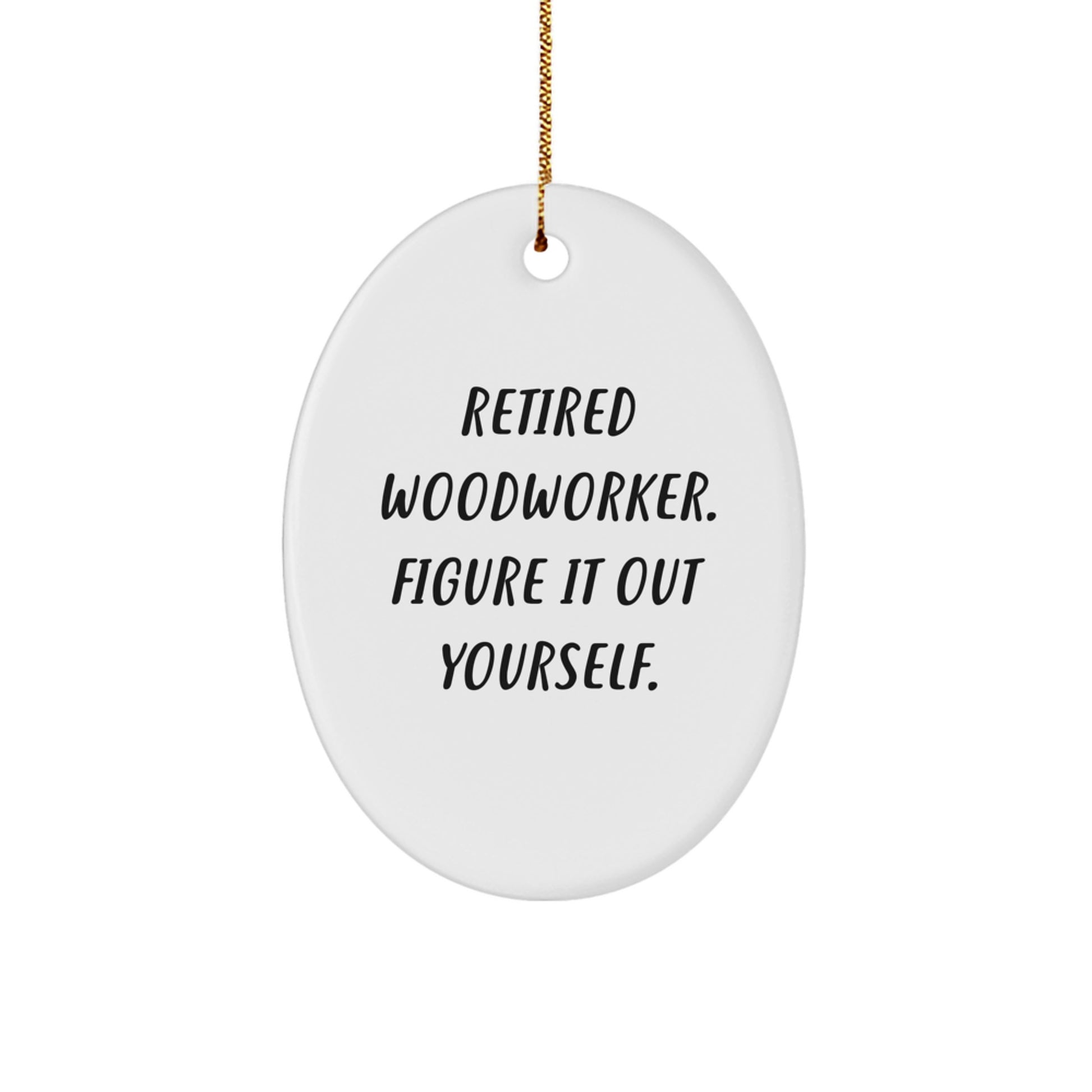 Funny Gift for Woodworker Friends - Oval Ornament for Men and Women - 'Retired Woodworker. Figure It Out Yourself.' Quote Christmas Unique Gifts from Family - Image 1