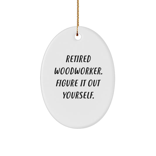Funny Gift for Woodworker Friends - Oval Ornament for Men and Women - 'Retired Woodworker. Figure It Out Yourself.' Quote Christmas Unique Gifts from Family - Image 1