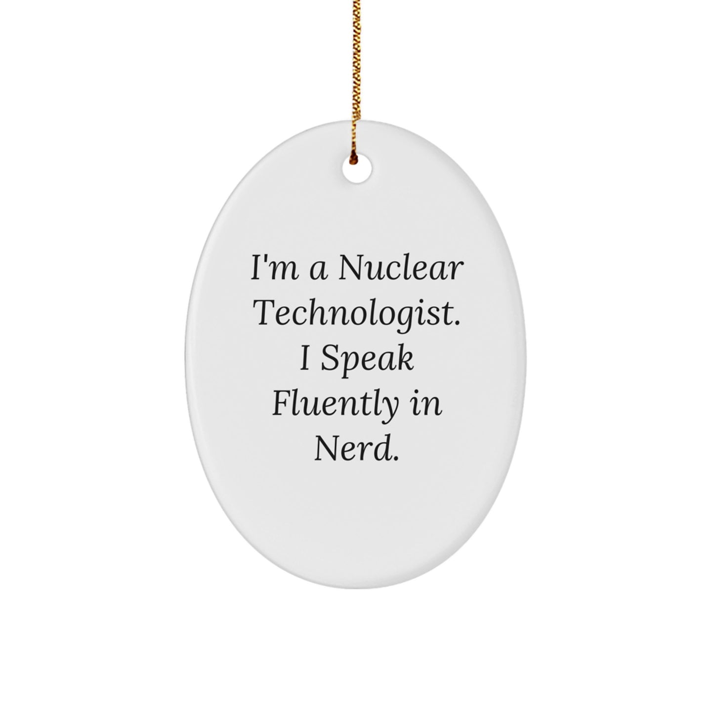 Funny Nuclear Technologist Gifts for Men - Oval Christmas Ornament I'm A Nuclear Technologist. I Speak Fluently In genius. - Image 1