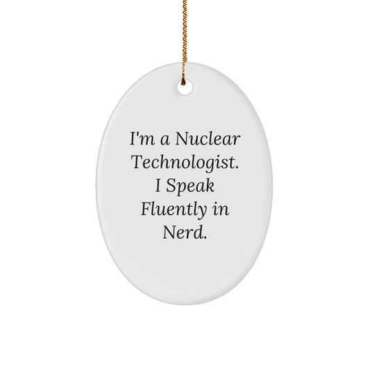 Funny Nuclear Technologist Gifts for Men - Oval Christmas Ornament I'm A Nuclear Technologist. I Speak Fluently In genius. - Image 1