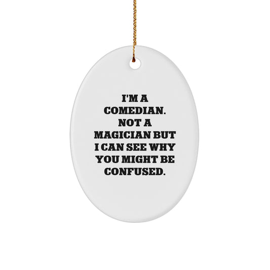 Funny Comedian Gifts from Friends for Comedian, Oval Ornament with 'I'm A Comedian. Not A Magician But I Can See Why You Might Be Confused.' Quote, Unique Christmas Unique Gifts for Men - Image 1