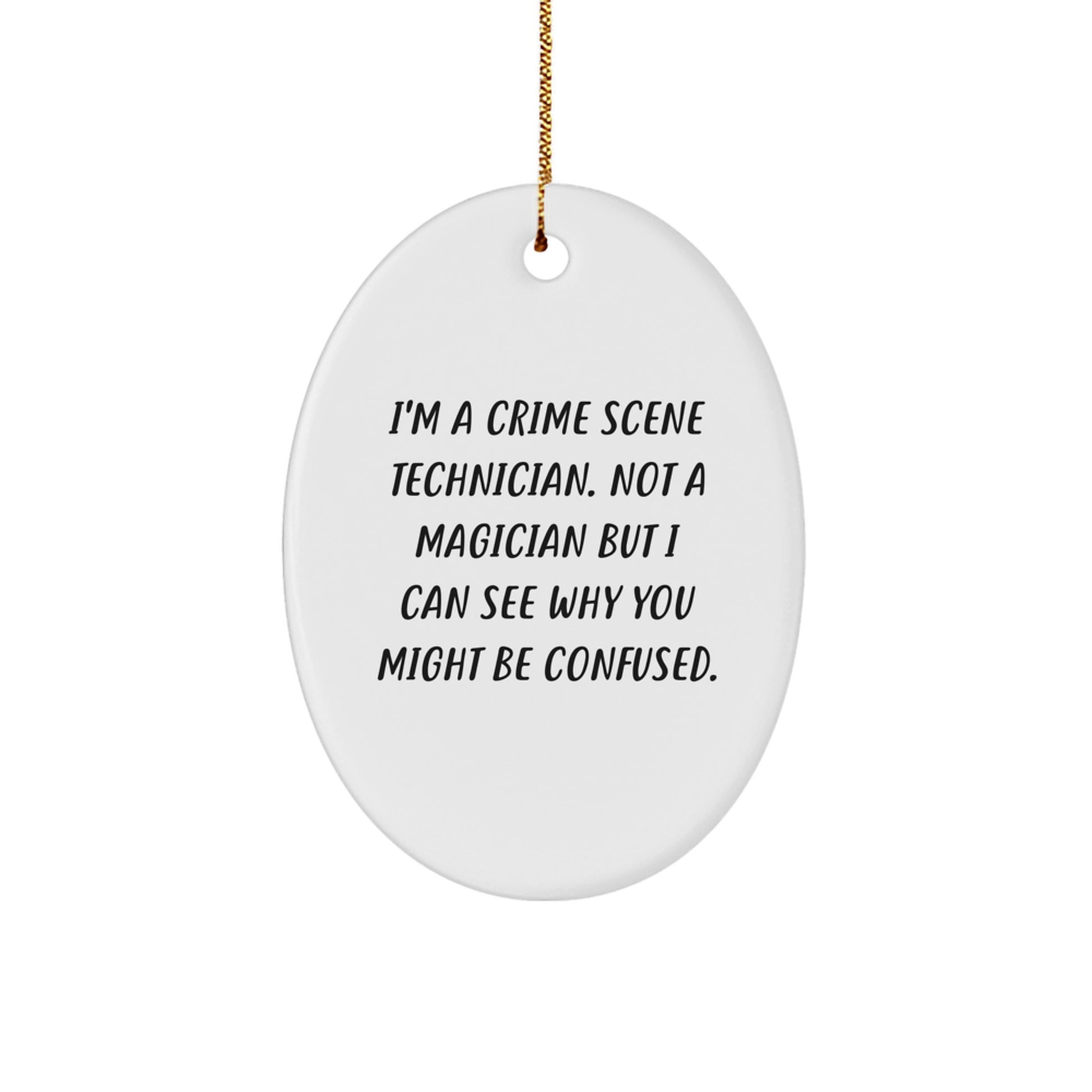 Funny Crime Scene Technician Oval Ornament, Gifts from Family for Christmas Unique Gifts, 'I'm A Crime Scene Technician. Not A Magician But I Can See Why You Might Be Confused.' - Image 1