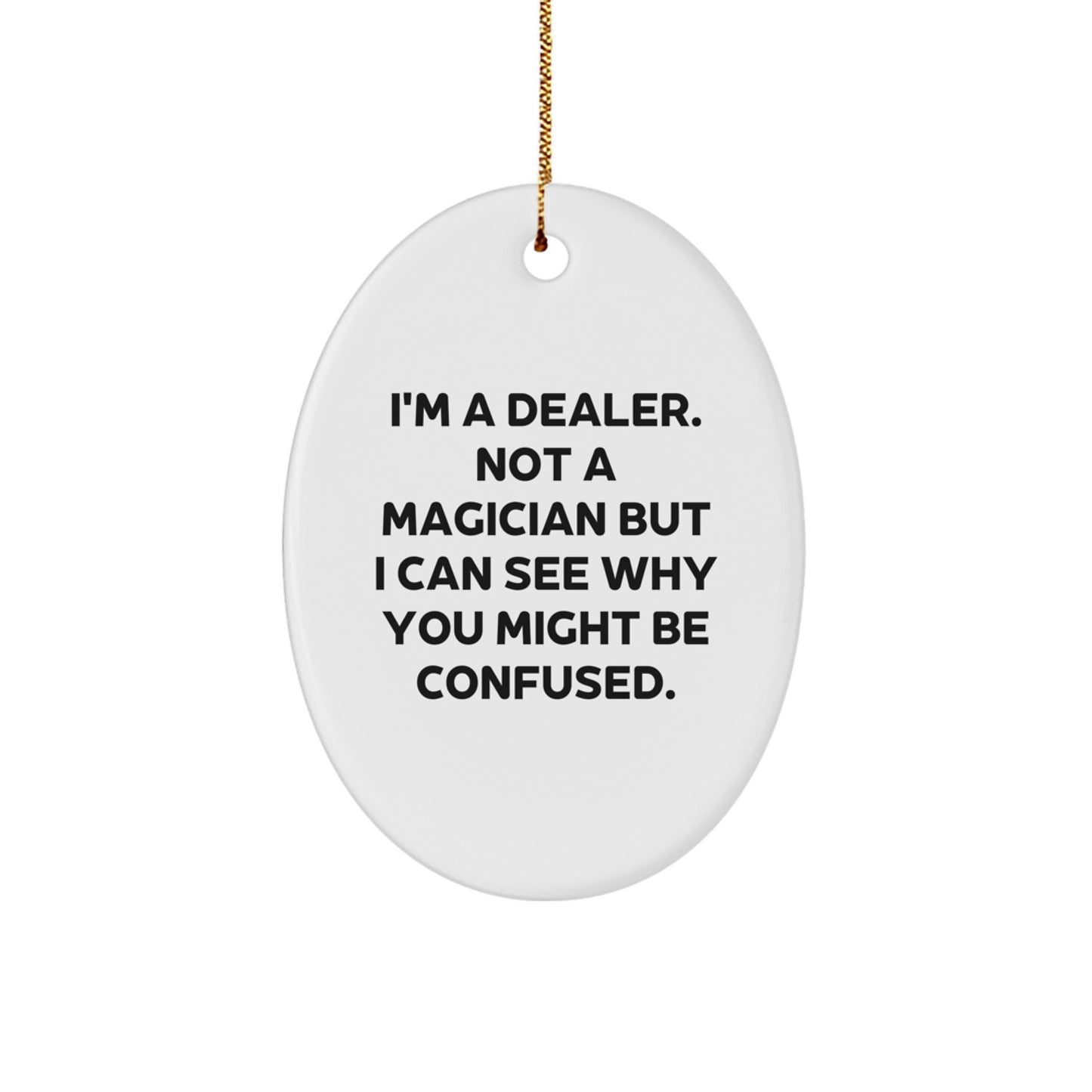 Funny Dealer Gifts - Oval Ornament for Christmas - 'I'm A Dealer. Not A Magician But I Can See Why You Might Be Confused.' - Image 1