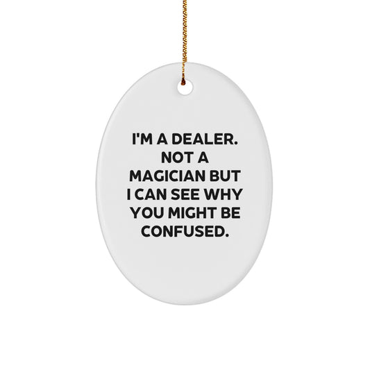 Funny Dealer Gifts - Oval Ornament for Christmas - 'I'm A Dealer. Not A Magician But I Can See Why You Might Be Confused.' - Image 1