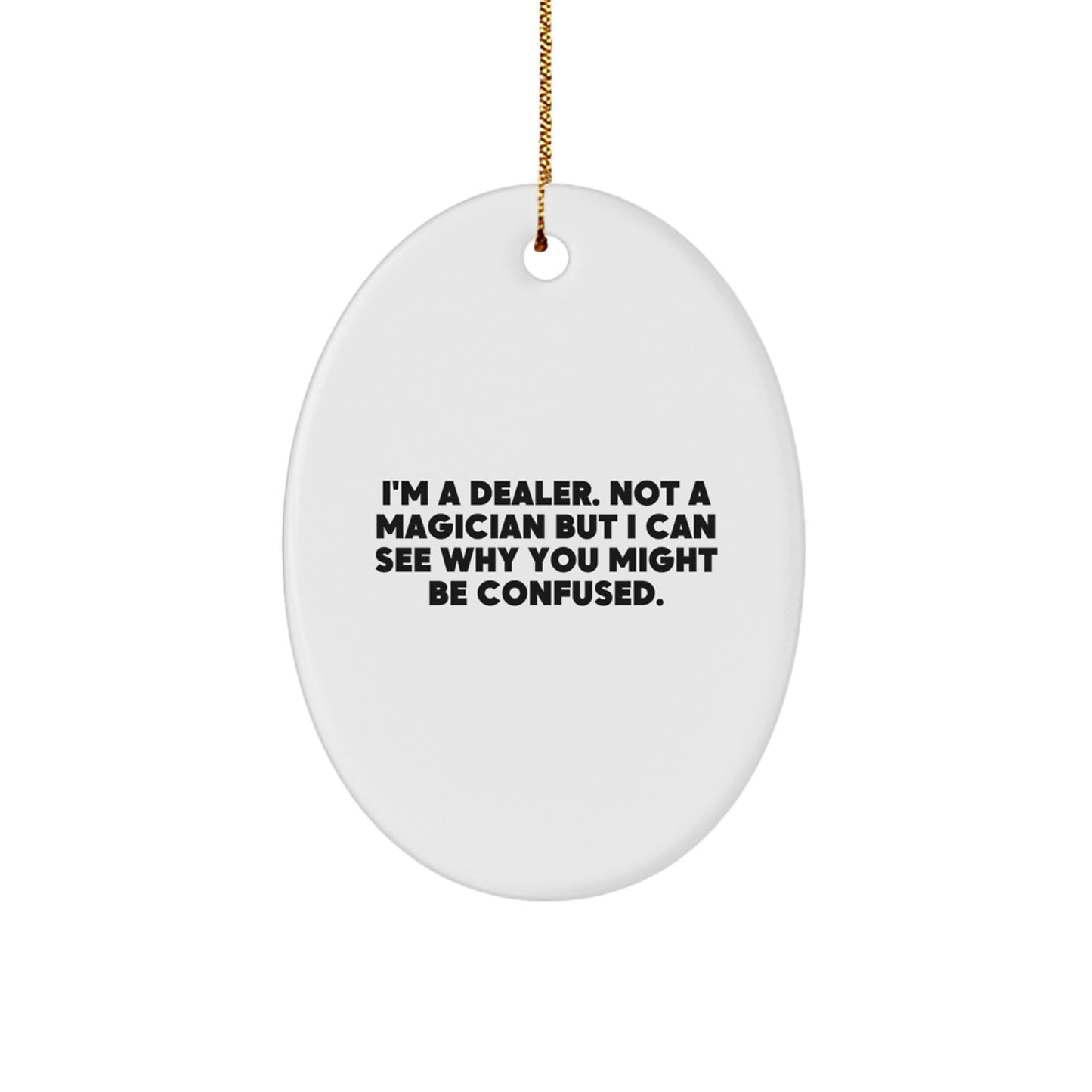 Funny Dealer Gifts from Friends and Family - Oval Ornament, Christmas Unique Designs, I'm A Dealer. Not A Magician But I Can See Why You Might Be Confused. - Image 1