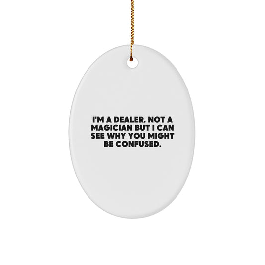 Funny Dealer Gifts from Friends and Family - Oval Ornament, Christmas Unique Designs, I'm A Dealer. Not A Magician But I Can See Why You Might Be Confused. - Image 1