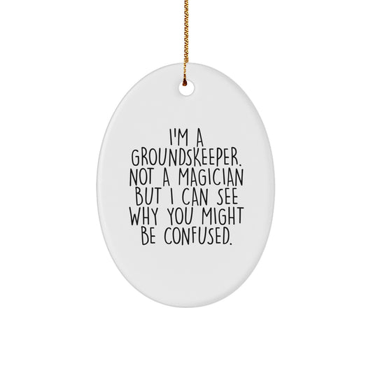 'Funny groundskeeper Gifts from Friends for Christmas - Oval Ornament with Quote 'I'm A groundskeeper. Not A Magician But I Can See Why You Might Be Confused.' - Image 1