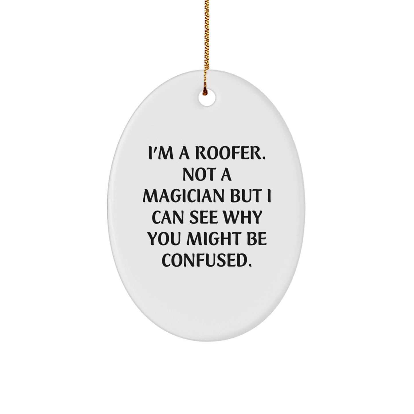 Funny Roofer Gifts from Family for Friends - Unique Oval Ornament, 'I'm A Roofer. Not A Magician But I Can See Why You Might Be Confused.' - Image 1