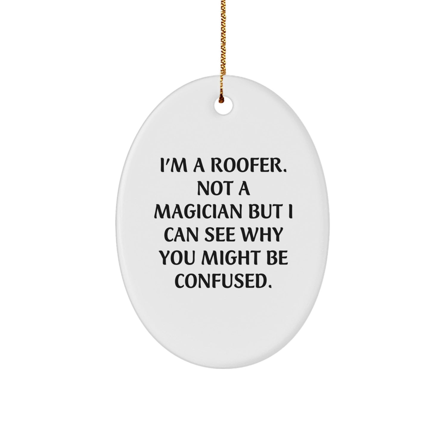 Funny Roofer Gifts from Family for Friends - Unique Oval Ornament, 'I'm A Roofer. Not A Magician But I Can See Why You Might Be Confused.' - Image 1