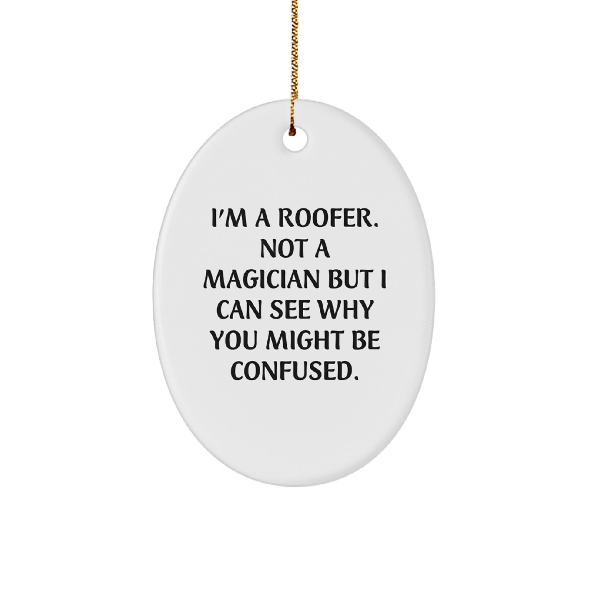 Funny Roofer Gifts from Family for Friends - Unique Oval Ornament, 'I'm A Roofer. Not A Magician But I Can See Why You Might Be Confused.' - Image 1