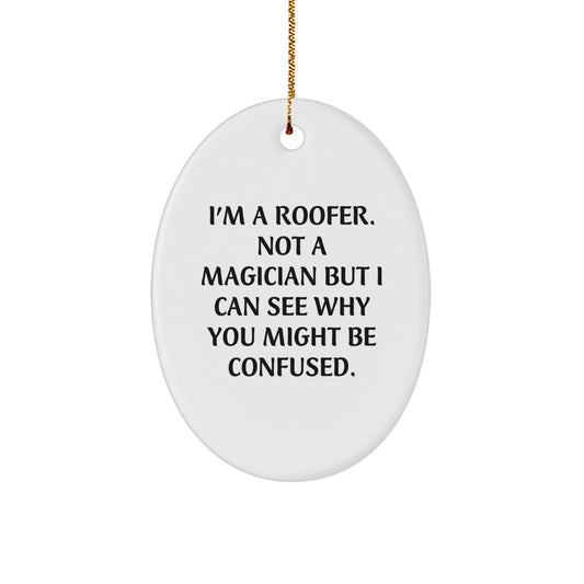 Funny Roofer Gifts from Family for Friends - Unique Oval Ornament, 'I'm A Roofer. Not A Magician But I Can See Why You Might Be Confused.' - Image 1