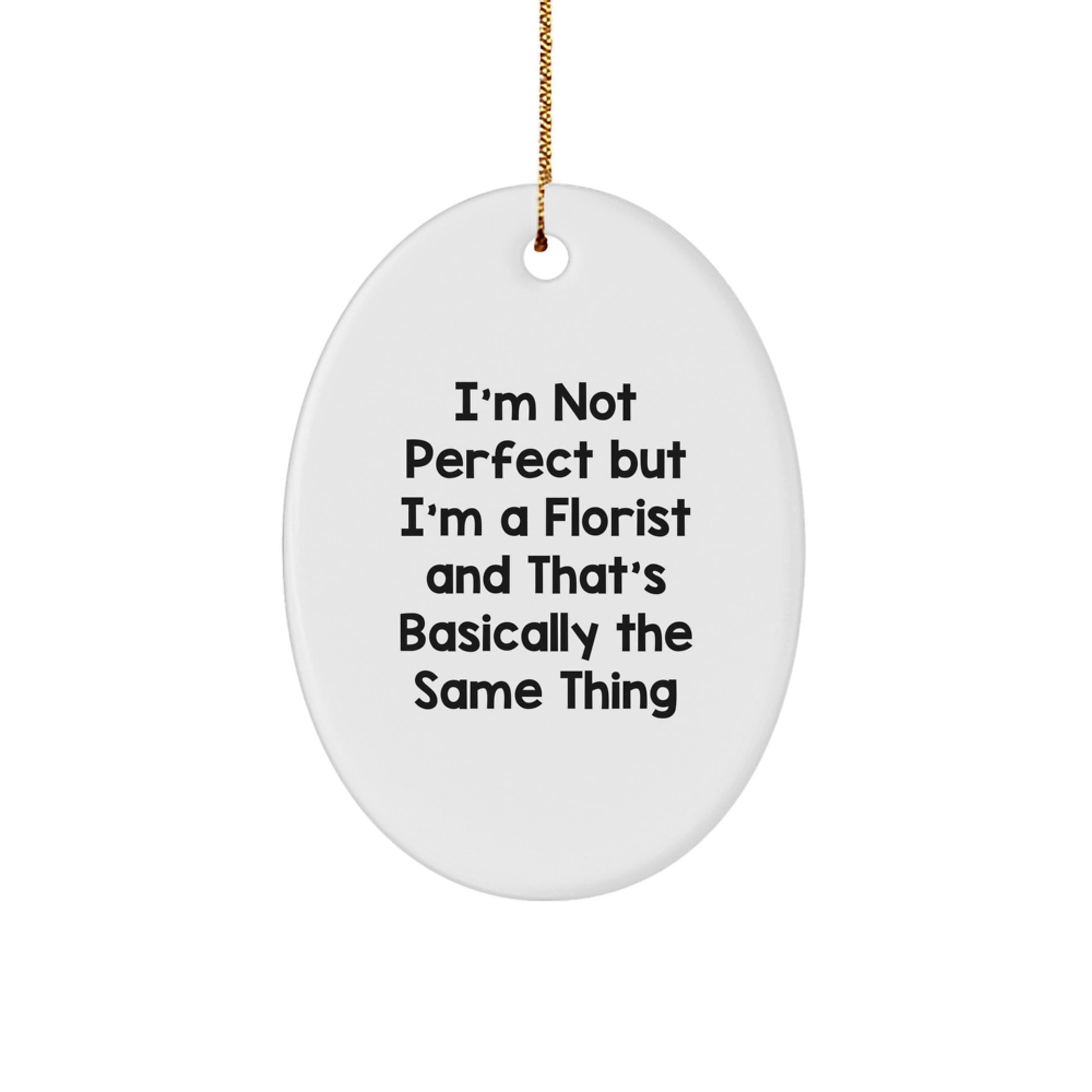 Funny Florist Gifts, Oval Ornament for Florist Women, I'm Not Perfect But I'm A Florist And That's Basically The Same Thing Christmas Unique Gifts from Friends to Family - Image 1