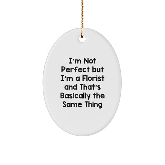 Funny Florist Gifts, Oval Ornament for Florist Women, I'm Not Perfect But I'm A Florist And That's Basically The Same Thing Christmas Unique Gifts from Friends to Family - Image 1