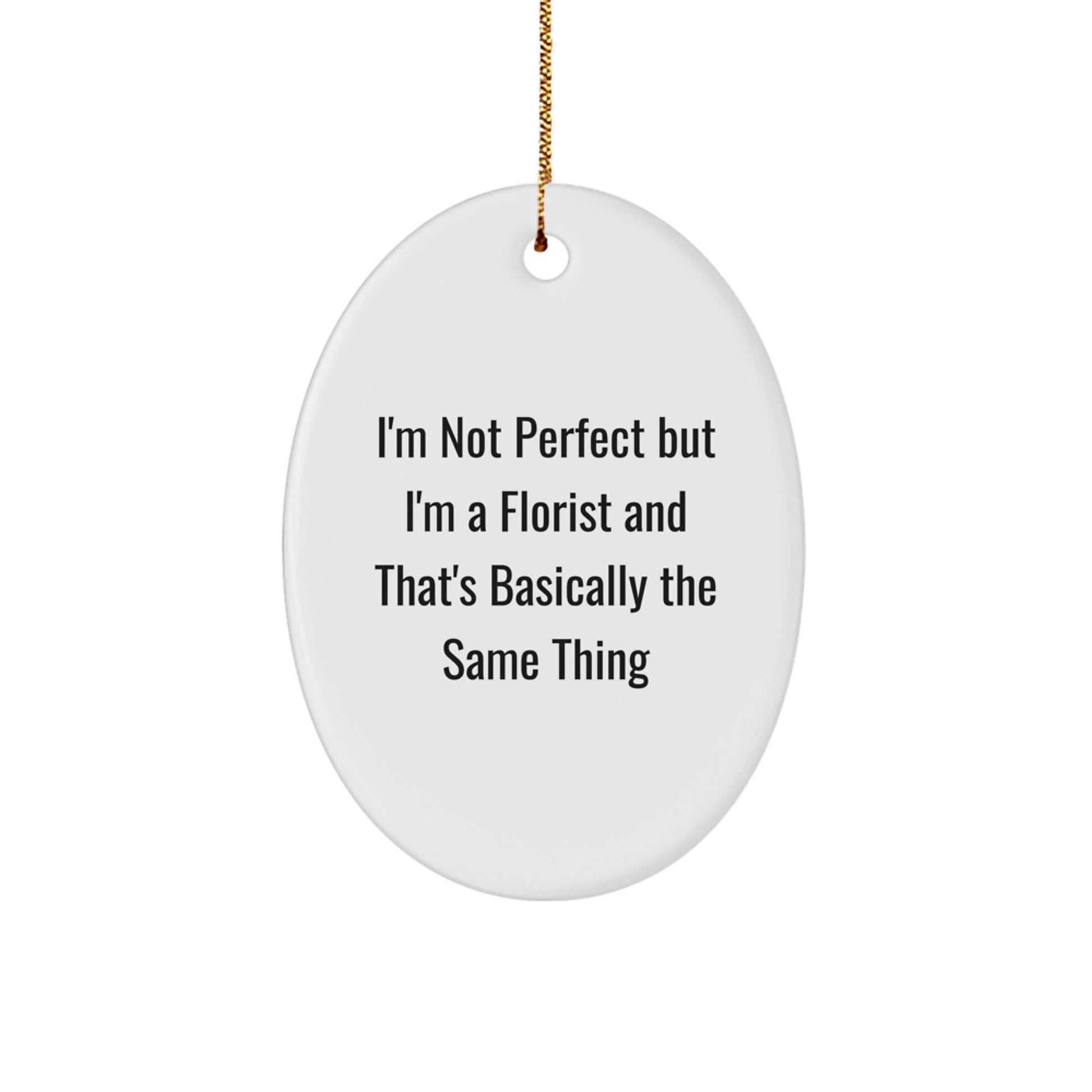 Florist Gifts from Friends and Family, Oval Ornament, Funny Quote 'I'm Not Perfect But I'm A Florist And That's Basically The Same Thing', Unique Christmas Decorations - Image 1