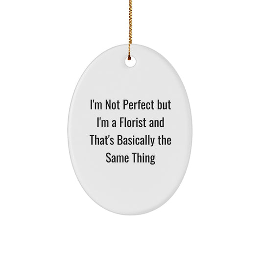 Florist Gifts from Friends and Family, Oval Ornament, Funny Quote 'I'm Not Perfect But I'm A Florist And That's Basically The Same Thing', Unique Christmas Decorations - Image 1