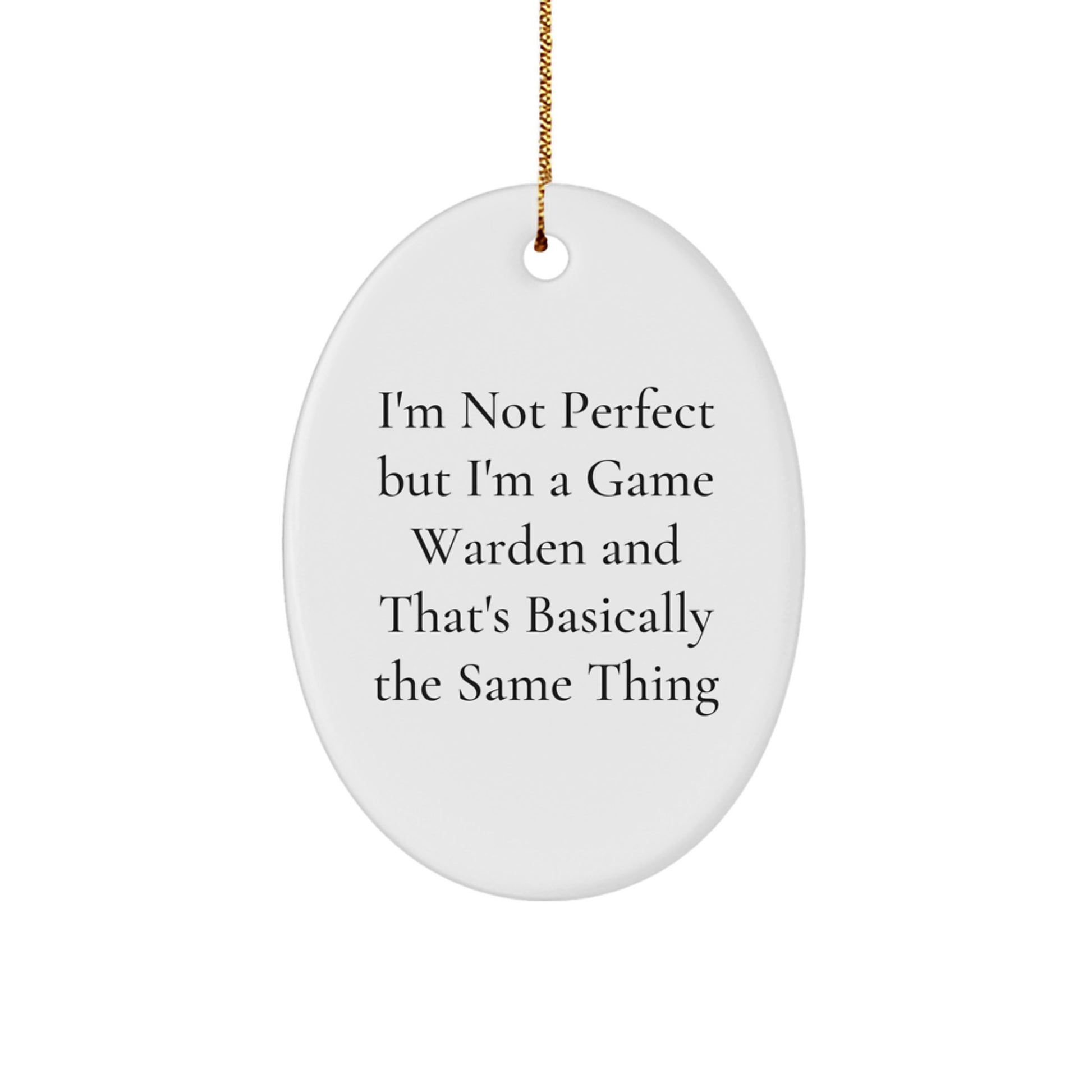Funny Game Warden Oval Ornament Gifts from Friends for Men, I'm Not Perfect But I'm A Game Warden And That's Basically The Same Thing, Christmas Unique Gifts - Image 1
